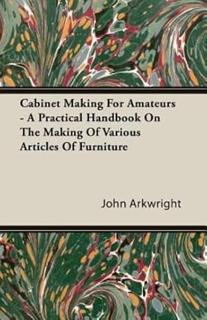 Imagen del vendedor de Cabinet Making for Amateurs - A Practical Handbook on the Making of Various Articles of Furniture [Soft Cover ] a la venta por booksXpress