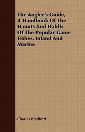 Imagen del vendedor de The Angler's Guide, a Handbook of the Haunts and Habits of the Popular Game Fishes, Inland and Marine [Soft Cover ] a la venta por booksXpress