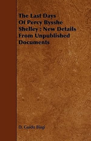 Image du vendeur pour The Last Days Of Percy Bysshe Shelley: New Details From Unpublished Documents [Soft Cover ] mis en vente par booksXpress