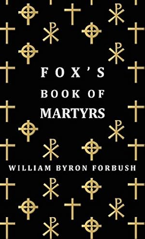 Bild des Verkufers fr Fox's Book of Martyrs - A History of the Lives, Sufferings and Triumphant Deaths of the Early Christian and Protestant Martyrs [Hardcover ] zum Verkauf von booksXpress