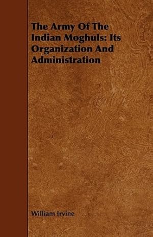Bild des Verkufers fr The Army Of The Indian Moghuls: Its Organization And Administration by Irvine, William [Paperback ] zum Verkauf von booksXpress