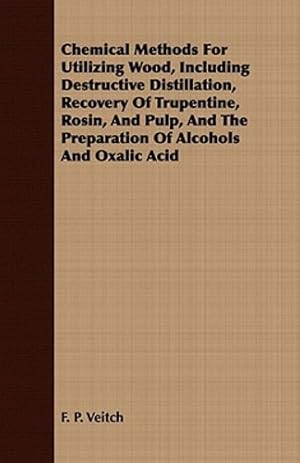 Seller image for Chemical Methods for Utilizing Wood, Including Destructive Distillation, Recovery of Trupentine, Rosin, and Pulp, and the Preparation of Alcohols and [Soft Cover ] for sale by booksXpress