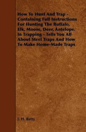 Immagine del venditore per How to Hunt and Trap - Containing Full Instructions for Hunting the Buffalo, Elk, Moose, Deer, Antelope. in Trapping - Tells You All about Steel Traps [Hardcover ] venduto da booksXpress