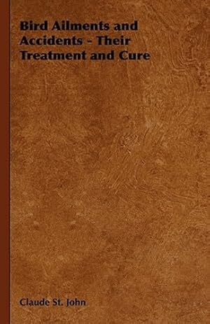 Bild des Verkufers fr Bird Ailments and Accidents - Their Treatment and Cure [Hardcover ] zum Verkauf von booksXpress