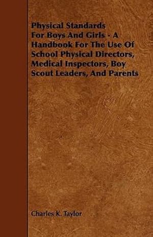 Bild des Verkufers fr Physical Standards for Boys and Girls - A Handbook for the Use of School Physical Directors, Medical Inspectors, Boy Scout Leaders, and Parents [Soft Cover ] zum Verkauf von booksXpress