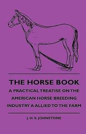 Imagen del vendedor de The Horse Book - A Practical Treatise On The American Horse Breeding Industry A Allied To The Farm [Hardcover ] a la venta por booksXpress