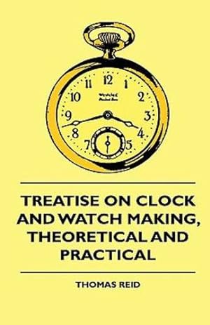 Seller image for Treatise On Clock And Watch Making, Theoretical And Practical by Reid, Thomas [Hardcover ] for sale by booksXpress