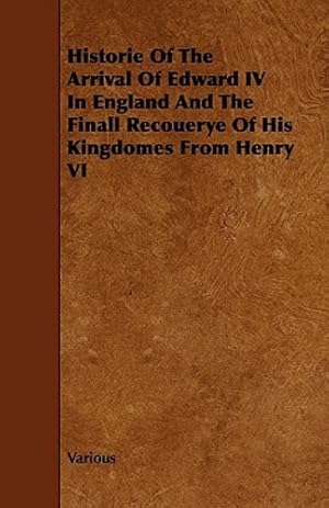 Seller image for Historie of the Arrival of Edward IV in England and the Finall Recouerye of His Kingdomes from Henry VI [Soft Cover ] for sale by booksXpress