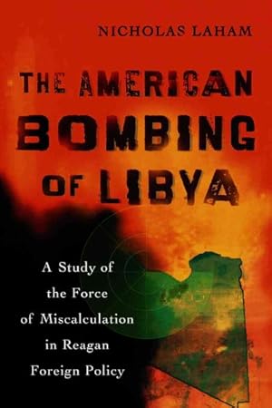 Seller image for American Bombing of Libya : A Study of the Force of Miscalculation in Reagan Foreign Policy for sale by GreatBookPrices