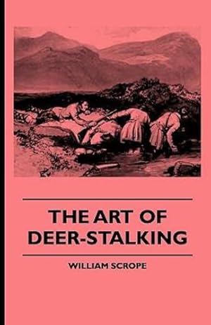 Seller image for The Art of Deer-Stalking - Illustrated by a Narrative of a Few Days Sport in the Forest of Atholl, with Some Account of the Nature and Habits of Red D [Soft Cover ] for sale by booksXpress