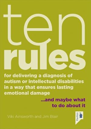 Bild des Verkufers fr Ten Rules for Delivering a Diagnosis of Autism or Learning Disabilities in a Way That Ensures Lasting Emotional Damage : And Maybe What to Do About It zum Verkauf von GreatBookPrices