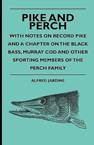 Immagine del venditore per Pike And Perch - With Notes On Record Pike And A Chapter On The Black Bass, Murray Cod And Other Sporting Members Of The Perch Family [Hardcover ] venduto da booksXpress