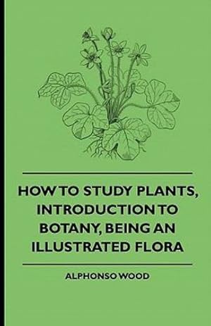 Bild des Verkufers fr How to Study Plants, Introduction to Botany, Being an Illustrated Flora [Hardcover ] zum Verkauf von booksXpress