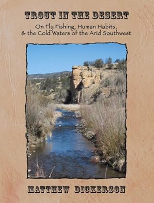 Image du vendeur pour Trout in the Desert : On Fly Fishing, Human Habits, and the Cold Waters of the Arid Southwest mis en vente par GreatBookPrices