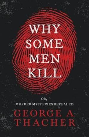 Imagen del vendedor de Why Some Men Kill - or, Murder Mysteries Revealed: With the Essay 'Spontaneous and Imitative Crime' by Euphemia Vale Blake by Thacher, George A. [Paperback ] a la venta por booksXpress