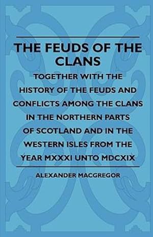 Imagen del vendedor de The Feuds Of The Clans - Together With The History Of The Feuds And Conflicts Among The Clans In The Northern Parts Of Scotland And In The Western Isles From The Year MXXXI Unto MDCXIX [Soft Cover ] a la venta por booksXpress