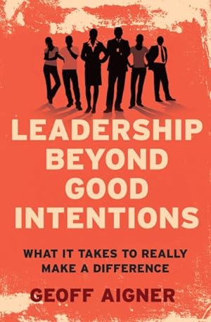 Image du vendeur pour Leadership Beyond Good Intentions : What It Takes to Really Make a Difference mis en vente par GreatBookPrices