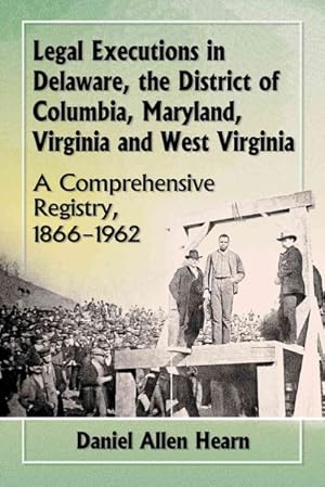 Bild des Verkufers fr Legal Executions in Delaware, the District of Columbia, Maryland, Virginia and West Virginia : A Comprehensive Registry, 1866-1962 zum Verkauf von GreatBookPrices