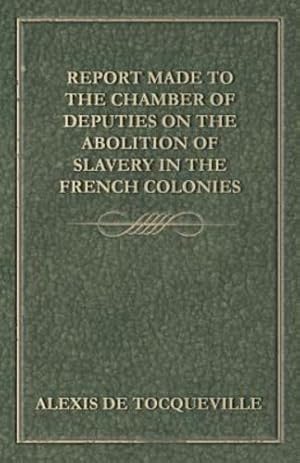 Seller image for Report Made to the Chamber of Deputies on the Abolition of Slavery in the French Colonies [Soft Cover ] for sale by booksXpress