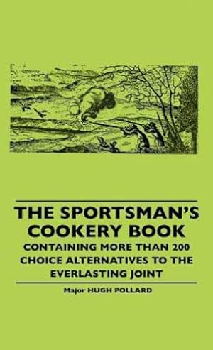 Imagen del vendedor de The Sportsman's Cookery Book - Containing More Than 200 Choice Alternatives To The Everlasting Joint [Hardcover ] a la venta por booksXpress