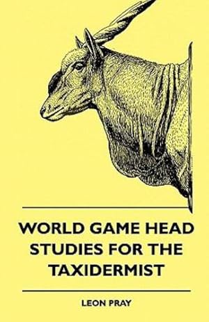 Imagen del vendedor de World Game Head Studies for the Taxidermist by Pray, Leon [Paperback ] a la venta por booksXpress