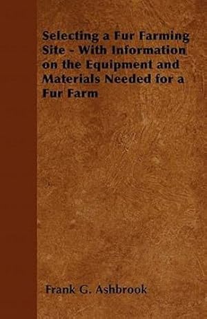 Image du vendeur pour Selecting a Fur Farming Site - With Information on the Equipment and Materials Needed for a Fur Farm [Soft Cover ] mis en vente par booksXpress