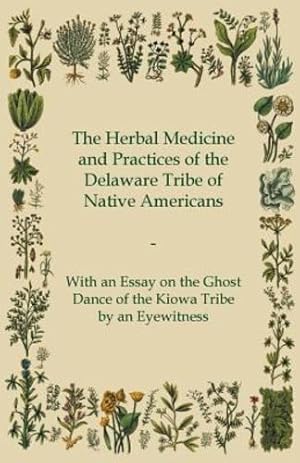 Seller image for The Herbal Medicine and Practices of the Delaware Tribe of Native Americans - With an Essay on the Ghost Dance of the Kiowa Tribe by an Eyewitness [Soft Cover ] for sale by booksXpress