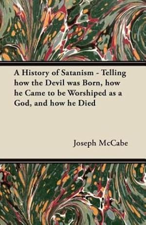 Seller image for A History of Satanism - Telling how the Devil was Born, how he Came to be Worshiped as a God, and how he Died [Soft Cover ] for sale by booksXpress