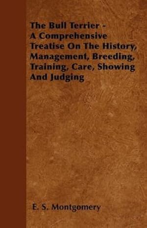 Immagine del venditore per The Bull Terrier - A Comprehensive Treatise On The History, Management, Breeding, Training, Care, Showing And Judging [Soft Cover ] venduto da booksXpress