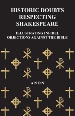 Seller image for Historic Doubts Respecting Shakespeare - Illustrating Infidel Objections Against The Bible [Soft Cover ] for sale by booksXpress