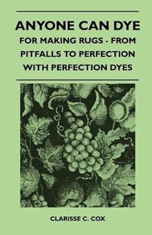 Bild des Verkufers fr Anyone Can Dye - For Making Rugs - From Pitfalls to Perfection with Perfection Dyes by Cox, Clarisse C. [Paperback ] zum Verkauf von booksXpress