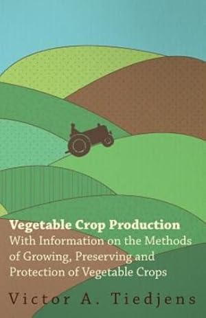 Seller image for Vegetable Crop Production - With Information on the Methods of Growing, Preserving and Protection of Vegetable Crops by Tiedjens, Victor A. [Paperback ] for sale by booksXpress