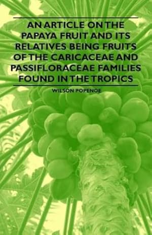 Image du vendeur pour An Article on the Papaya Fruit and its Relatives being Fruits of the Caricaceae and Passifloraceae Families Found in the Tropics by Popenoe, Wilson [Paperback ] mis en vente par booksXpress