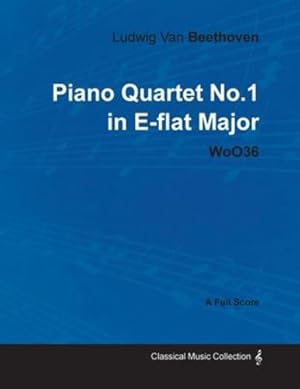 Bild des Verkufers fr Ludwig Van Beethoven - Piano Quartet No. 1 in E-flat Major - WoO 36 - A Full Score: With a Biography by Joseph Otten [Soft Cover ] zum Verkauf von booksXpress