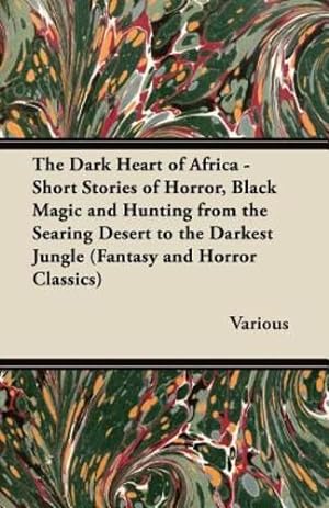 Seller image for The Dark Heart of Africa - Short Stories of Horror, Black Magic and Hunting from the Searing Desert to the Darkest Jungle (Fantasy and Horror Classics [Soft Cover ] for sale by booksXpress
