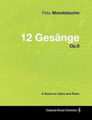 Imagen del vendedor de Felix Mendelssohn - 12 Gesänge - Op.8 - A Score for Voice and Piano by Mendelssohn, Felix [Paperback ] a la venta por booksXpress