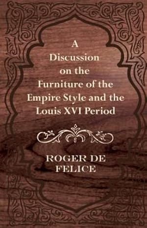 Imagen del vendedor de A Discussion on the Furniture of the Empire Style and the Louis Xvi Period by Felice, Roger De [Paperback ] a la venta por booksXpress