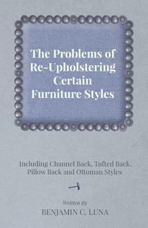 Imagen del vendedor de The Problems of ReUpholstering Certain Furniture Styles Including Channel Back, Tufted Back, Pillow Back and Ottoman Styles [Soft Cover ] a la venta por booksXpress