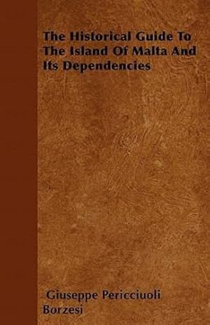 Seller image for The Historical Guide To The Island Of Malta And Its Dependencies [Soft Cover ] for sale by booksXpress