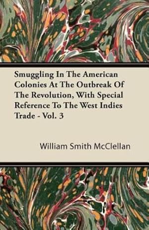 Bild des Verkufers fr Smuggling In The American Colonies At The Outbreak Of The Revolution, With Special Reference To The West Indies Trade - Vol. 3 [Soft Cover ] zum Verkauf von booksXpress