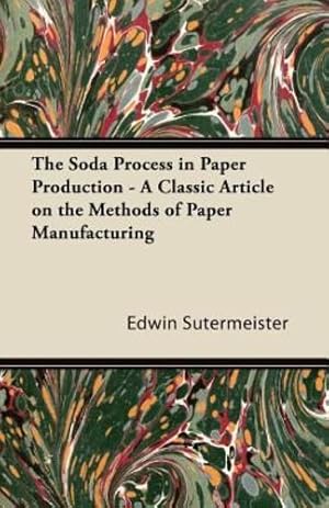 Imagen del vendedor de The Soda Process in Paper Production - A Classic Article on the Methods of Paper Manufacturing [Soft Cover ] a la venta por booksXpress