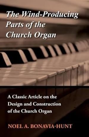 Immagine del venditore per The Wind-Producing Parts of the Church Organ - A Classic Article on the Design and Construction of the Church Organ by Bonavia-Hunt, Noel A. [Paperback ] venduto da booksXpress