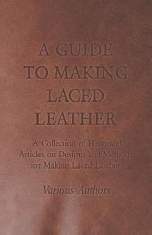 Seller image for A Guide to Making Laced Leather - A Collection of Historical Articles on Designs and Methods for Making Laced Leather [Soft Cover ] for sale by booksXpress