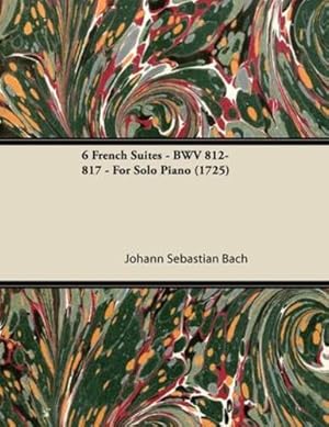 Seller image for 6 French Suites - BWV 812-817 - For Solo Piano (1725) by Bach, Johann Sebastian [Paperback ] for sale by booksXpress