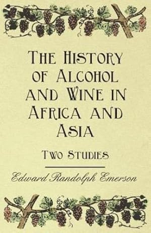 Seller image for The History of Alcohol and Wine in Africa and Asia - Two Studies by Emerson, Edward Randolph, Morewood, Samuel [Paperback ] for sale by booksXpress