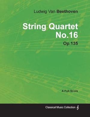 Seller image for Ludwig Van Beethoven - String Quartet No. 16 - Op. 135 - A Full Score: With a Biography by Joseph Otten by Otten, Joseph, Beethoven, Ludwig Van [Paperback ] for sale by booksXpress