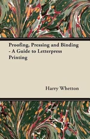 Imagen del vendedor de Proofing, Pressing and Binding - A Guide to Letterpress Printing by Whetton, Harry [Paperback ] a la venta por booksXpress