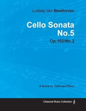 Seller image for Cello Sonata No. 5 - Op. 102/No. 2 - A Score for Cello and Piano;With a Biography by Joseph Otten by Beethoven, Ludwig Van [Paperback ] for sale by booksXpress