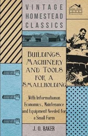 Image du vendeur pour Buildings, Machinery and Tools for a Smallholding - With Information on Economics, Maintenance and Equipment Needed for a Small Farm [Soft Cover ] mis en vente par booksXpress