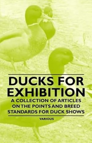 Seller image for Ducks for Exhibition - A Collection of Articles on the Points and Breed Standards for Duck Shows [Soft Cover ] for sale by booksXpress